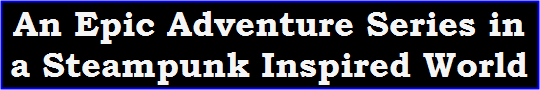 An Epic Adventure Series in a Steampunk Inspired World
